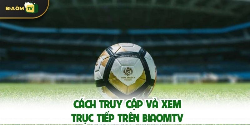 Cách Truy Cập Và Xem Trực Tiếp Trên Biaomtv