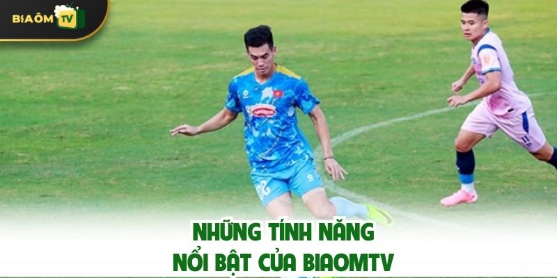 Những Tính Năng Nổi Bật Của Biaomtv